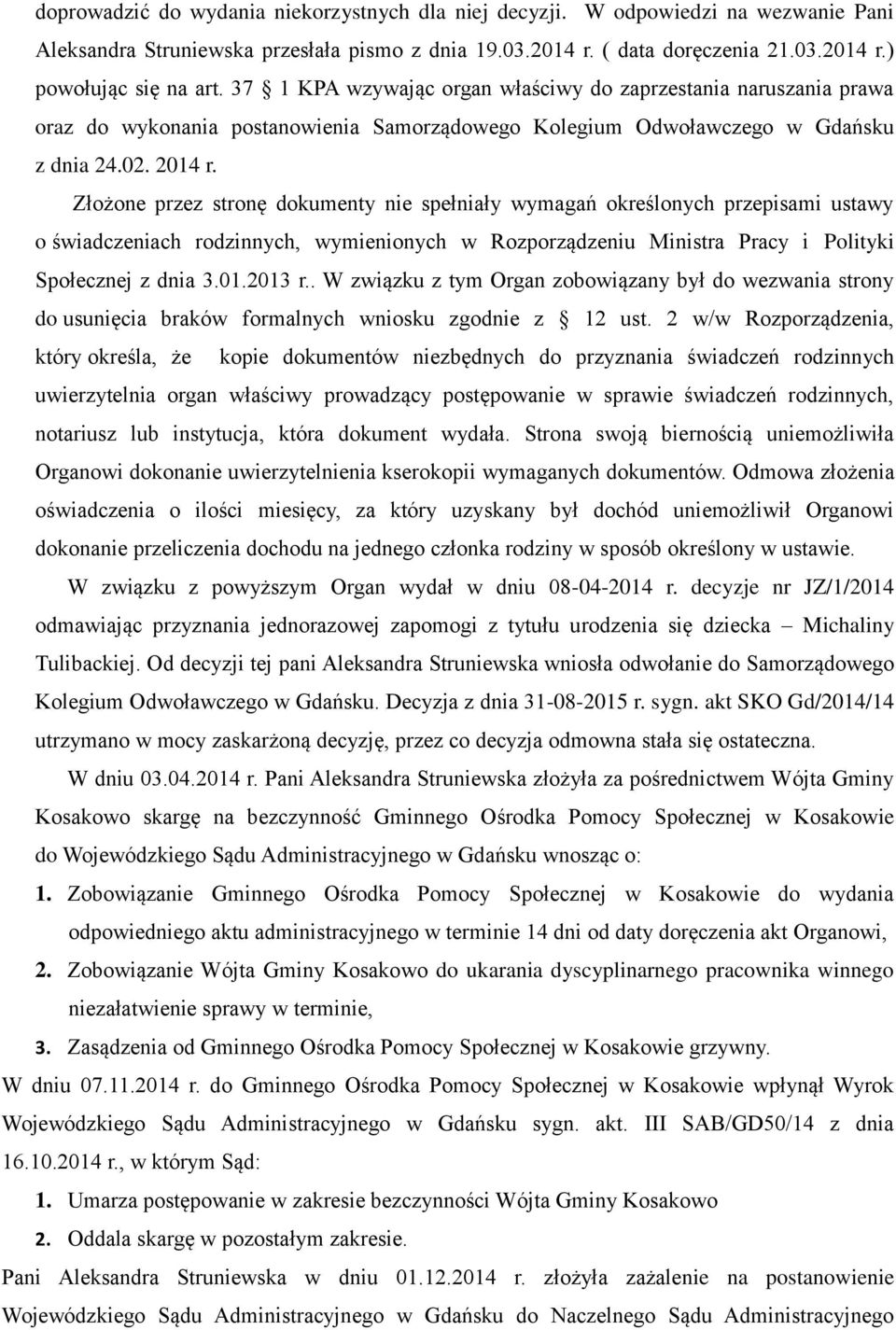 Złożone przez stronę dokumenty nie spełniały wymagań określonych przepisami ustawy o świadczeniach rodzinnych, wymienionych w Rozporządzeniu Ministra Pracy i Polityki Społecznej z dnia 3.01.2013 r.