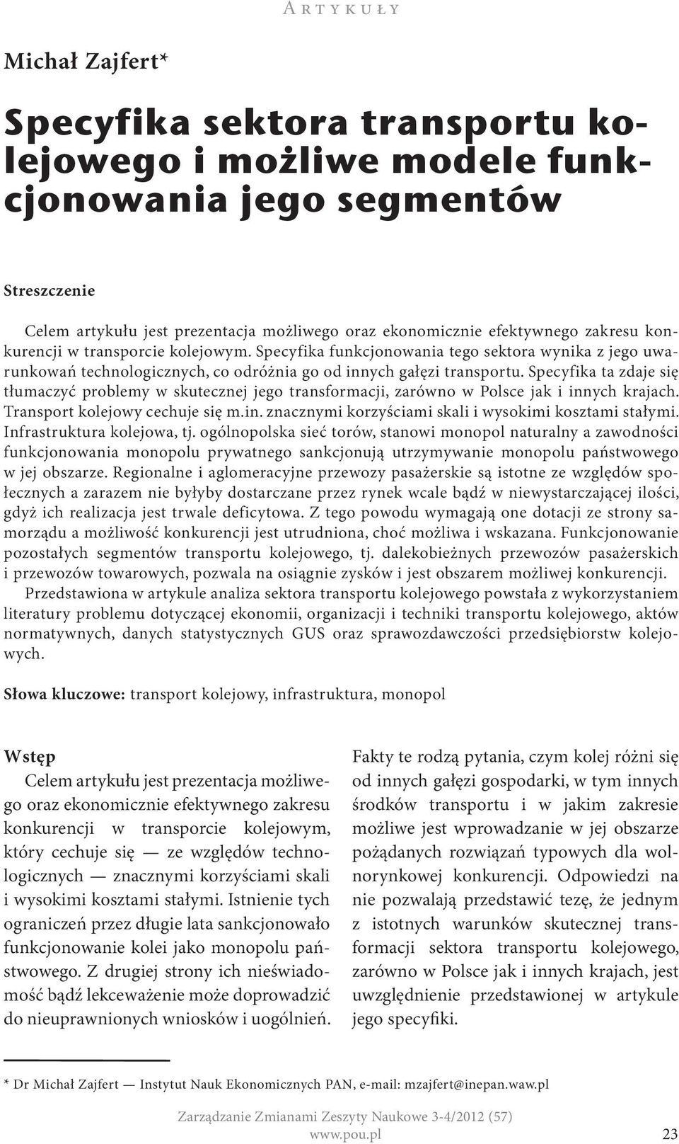 Specyfika ta zdaje się tłumaczyć problemy w skutecznej jego transformacji, zarówno w Polsce jak i innych krajach. Transport kolejowy cechuje się m.in. znacznymi korzyściami skali i wysokimi kosztami stałymi.