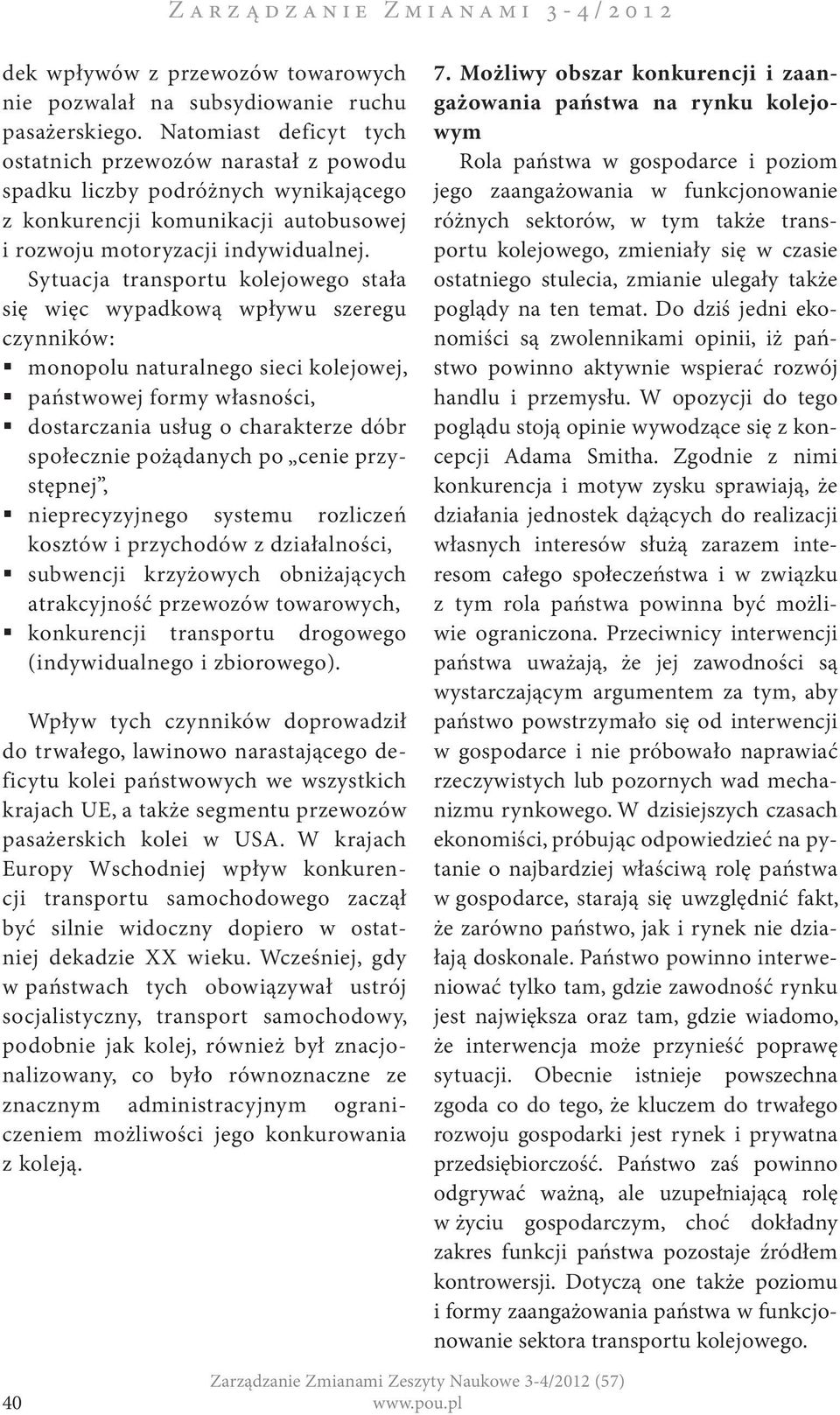 Sytuacja transportu kolejowego stała się więc wypadkową wpływu szeregu czynników: monopolu naturalnego sieci kolejowej, państwowej formy własności, dostarczania usług o charakterze dóbr społecznie