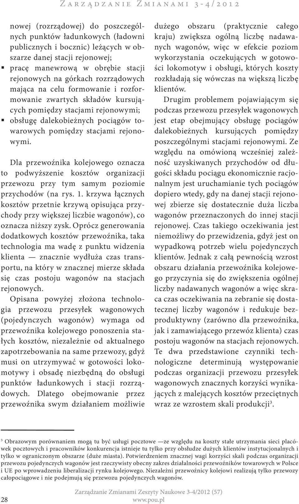 towarowych pomiędzy stacjami rejonowymi. Dla przewoźnika kolejowego oznacza to podwyższenie kosztów organizacji przewozu przy tym samym poziomie przychodów (na rys. 1.