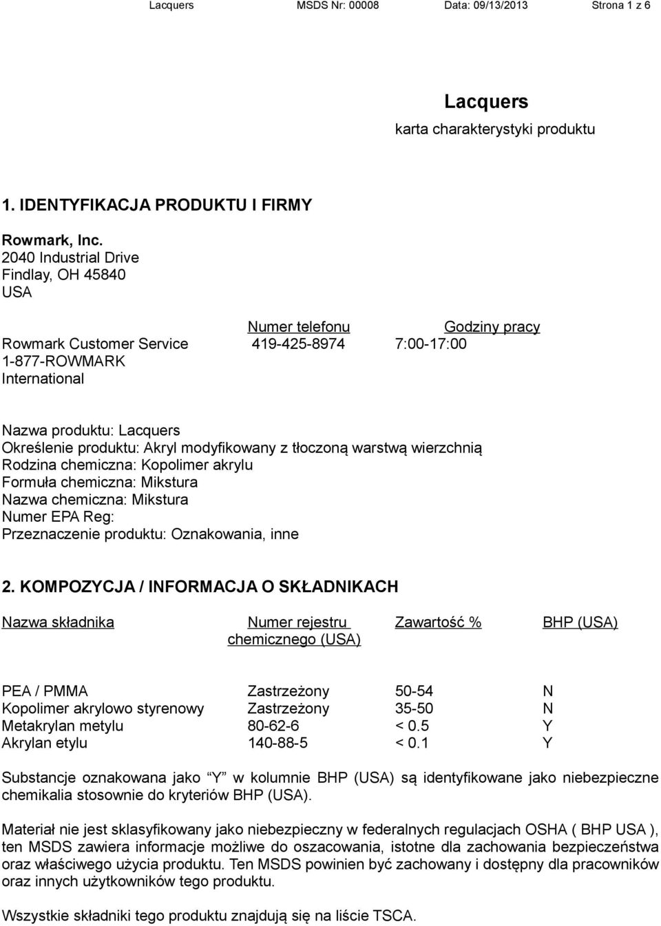 Akryl modyfikowany z tłoczoną warstwą wierzchnią Rodzina chemiczna: Kopolimer akrylu Formuła chemiczna: Mikstura Nazwa chemiczna: Mikstura Numer EPA Reg: Przeznaczenie produktu: Oznakowania, inne 2.