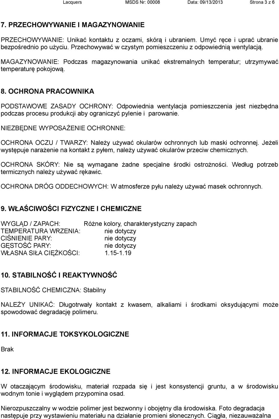 OCHRONA PRACOWNIKA PODSTAWOWE ZASADY OCHRONY: Odpowiednia wentylacja pomieszczenia jest niezbędna podczas procesu produkcji aby ograniczyć pylenie i parowanie.