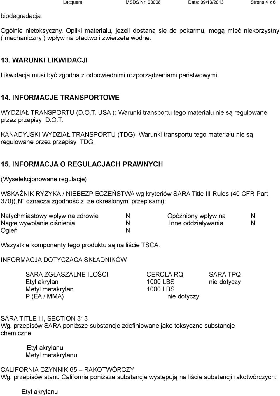 WARUNKI LIKWIDACJI Likwidacja musi być zgodna z odpowiednimi rozporządzeniami państwowymi. 14. INFORMACJE TRANSPORTOWE WYDZIAŁ TRANSPORTU (D.O.T. USA ): Warunki transportu tego materiału nie są regulowane przez przepisy D.