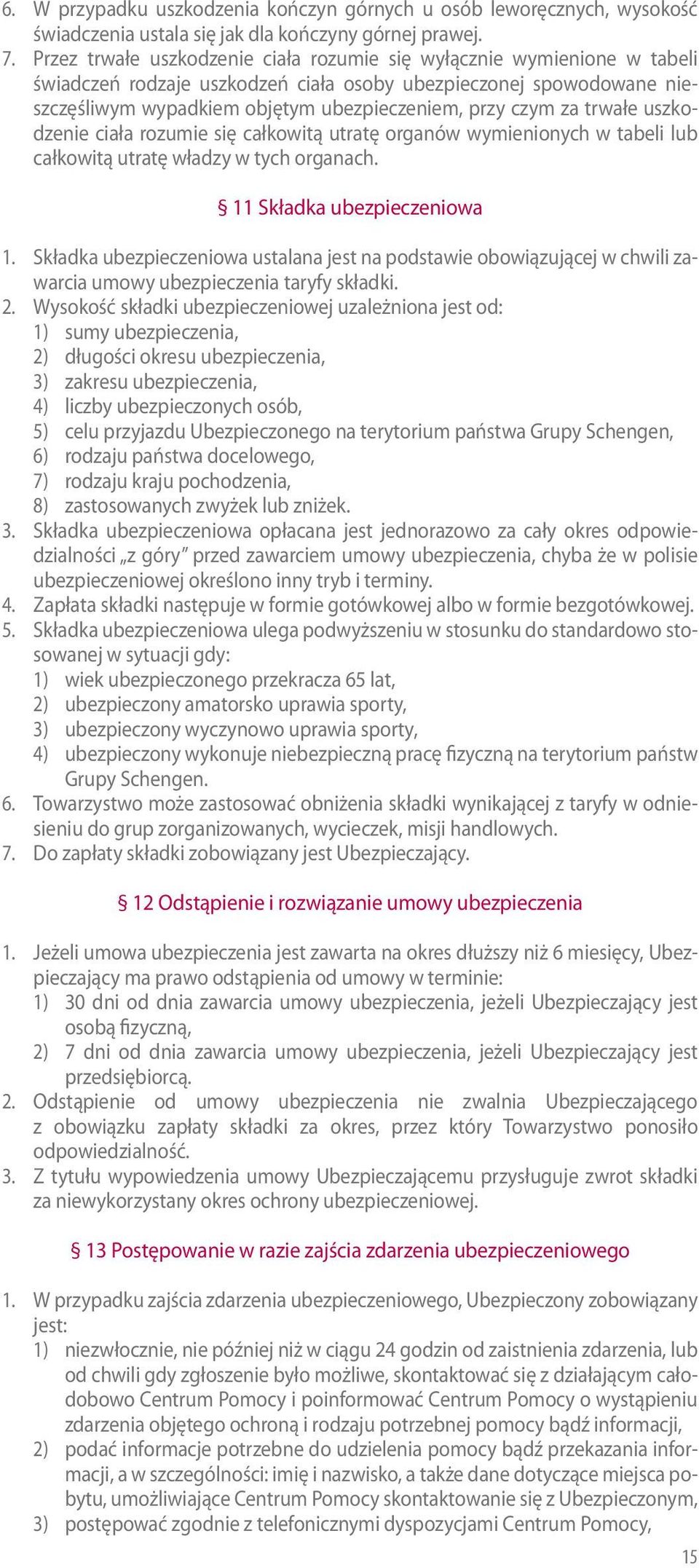 za trwałe uszkodzenie ciała rozumie się całkowitą utratę organów wymienionych w tabeli lub całkowitą utratę władzy w tych organach. 11 Składka ubezpieczeniowa 1.