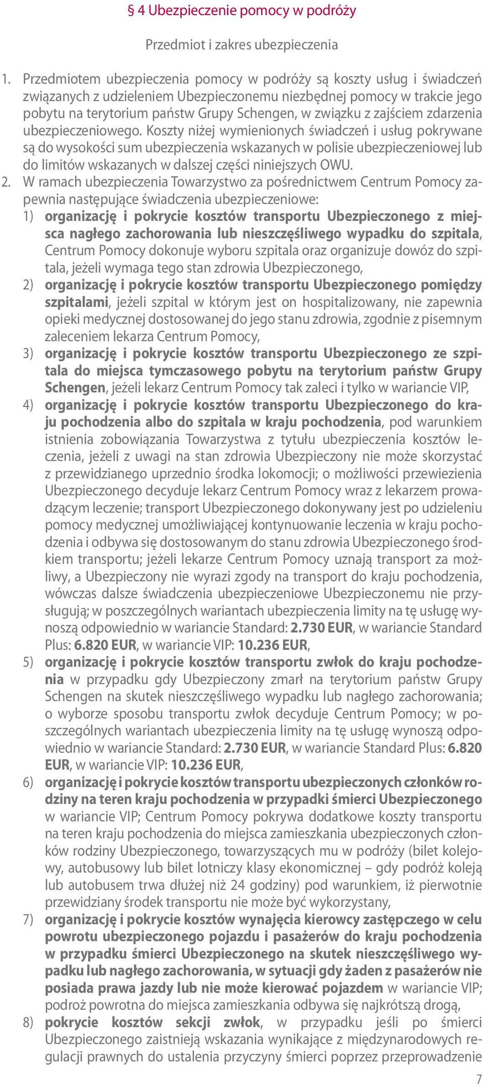 zdarzenia ubezpieczeniowego. Koszty niżej wymienionych świadczeń i usług pokrywane są do wysokości sum wskazanych w polisie ubezpieczeniowej lub do limitów wskazanych w dalszej części niniejszych OWU.