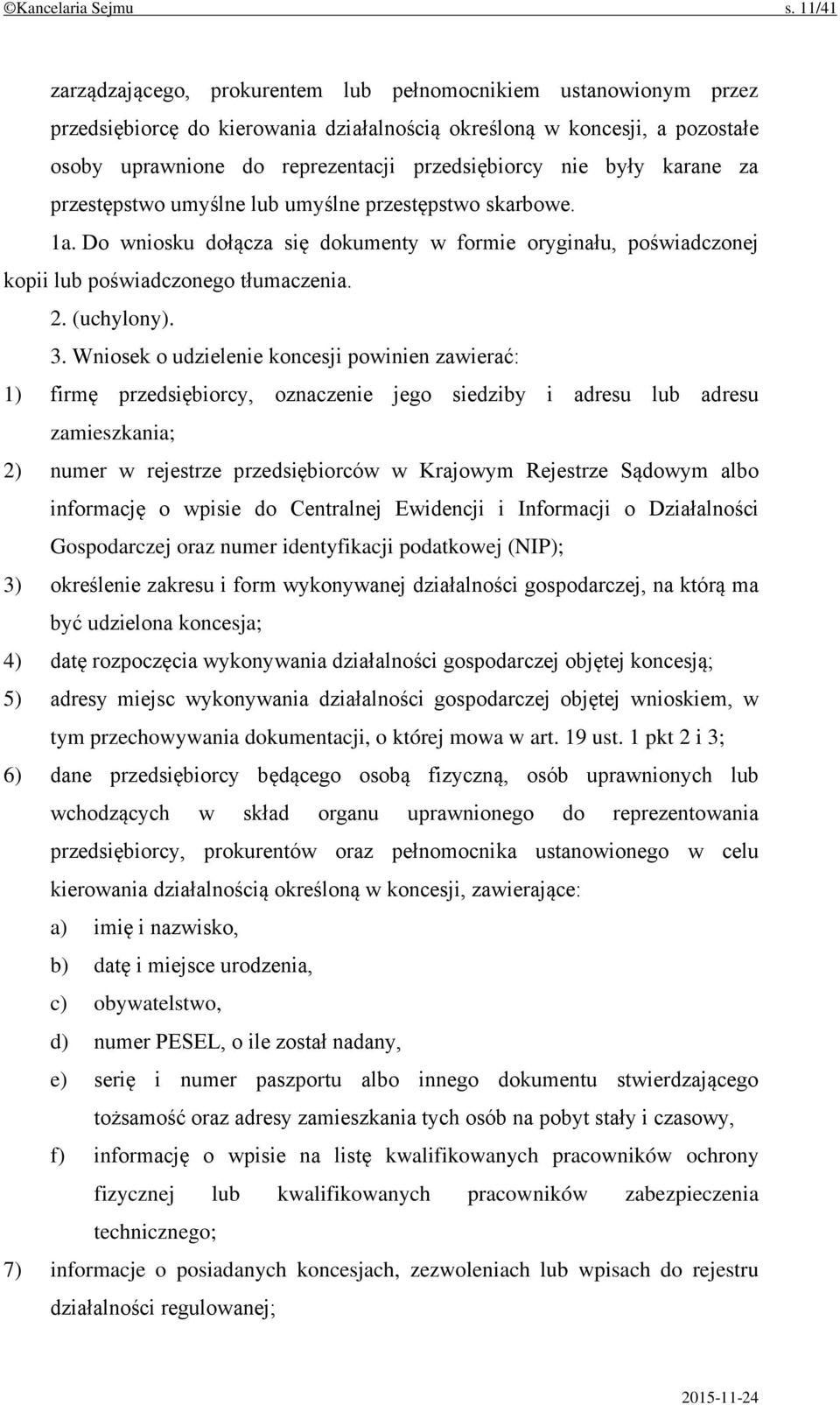 nie były karane za przestępstwo umyślne lub umyślne przestępstwo skarbowe. 1a. Do wniosku dołącza się dokumenty w formie oryginału, poświadczonej kopii lub poświadczonego tłumaczenia. 2. (uchylony).