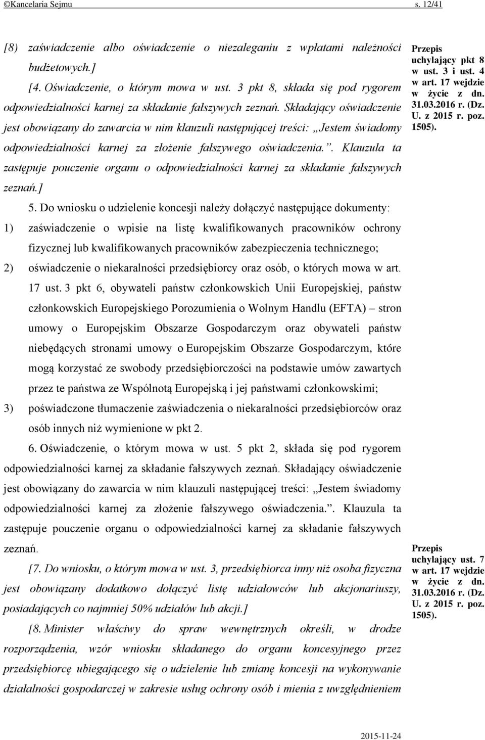 Składający oświadczenie jest obowiązany do zawarcia w nim klauzuli następującej treści: Jestem świadomy odpowiedzialności karnej za złożenie fałszywego oświadczenia.