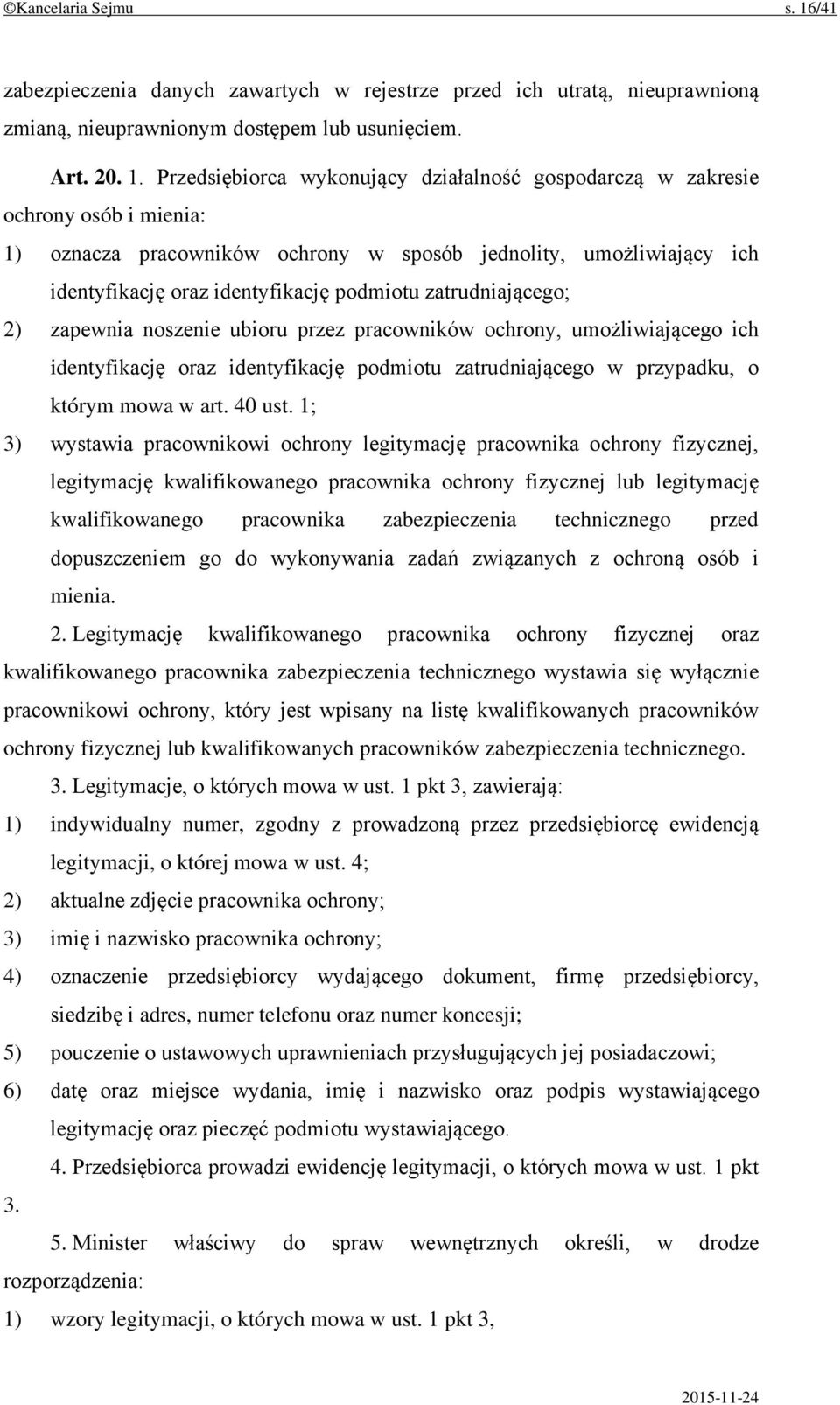 Przedsiębiorca wykonujący działalność gospodarczą w zakresie ochrony osób i mienia: 1) oznacza pracowników ochrony w sposób jednolity, umożliwiający ich identyfikację oraz identyfikację podmiotu