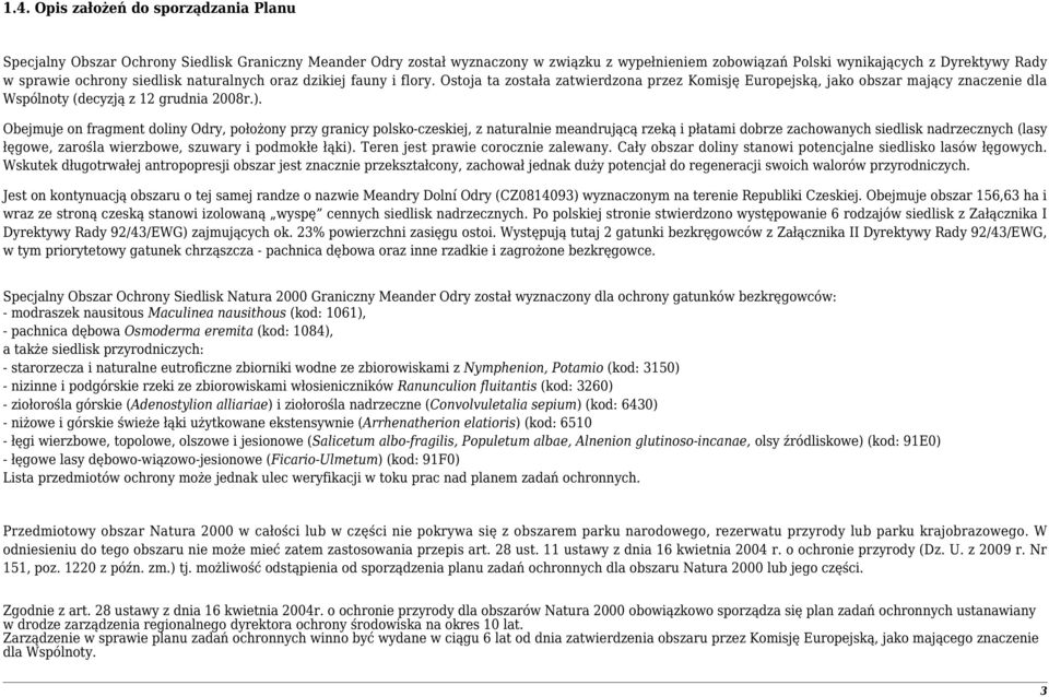 Obejmuje on fragment doliny Odry, położony przy granicy polsko-czeskiej, z naturalnie meandrującą rzeką i płatami dobrze zachowanych siedlisk nadrzecznych (lasy łęgowe, zarośla wierzbowe, szuwary i