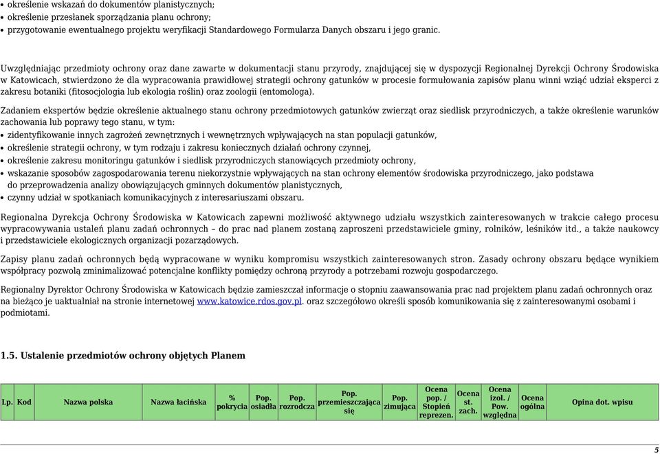 Uwzględniając przedmioty ochrony oraz dane zawarte w dokumentacji stanu przyrody, znajdującej się w dyspozycji Regionalnej Dyrekcji Ochrony Środowiska w Katowicach, stwierdzono że dla wypracowania