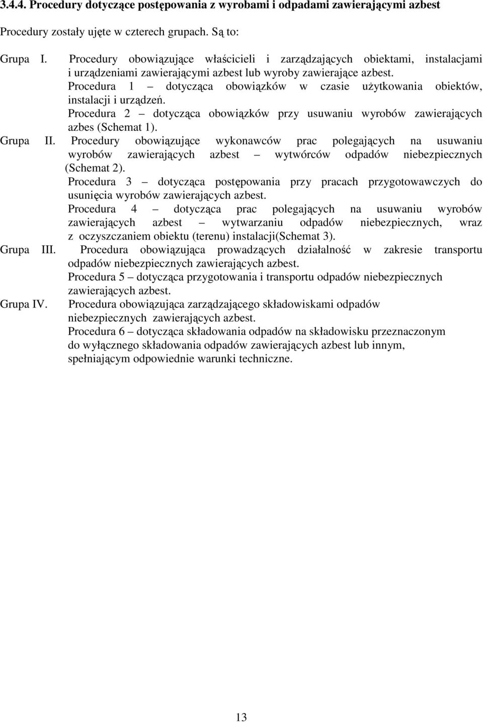 Procedura 1 dotycząca obowiązków w czasie uŝytkowania obiektów, instalacji i urządzeń. Procedura 2 dotycząca obowiązków przy usuwaniu wyrobów zawierających azbes (Schemat 1). Grupa II.