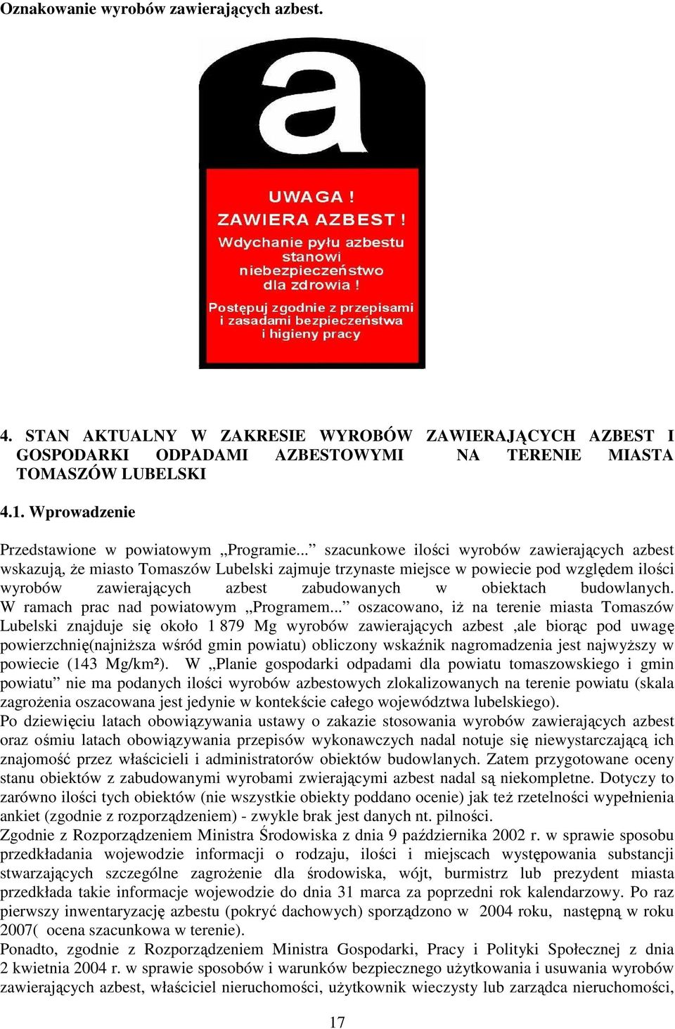 .. szacunkowe ilości wyrobów zawierających azbest wskazują, Ŝe miasto Tomaszów Lubelski zajmuje trzynaste miejsce w powiecie pod względem ilości wyrobów zawierających azbest zabudowanych w obiektach