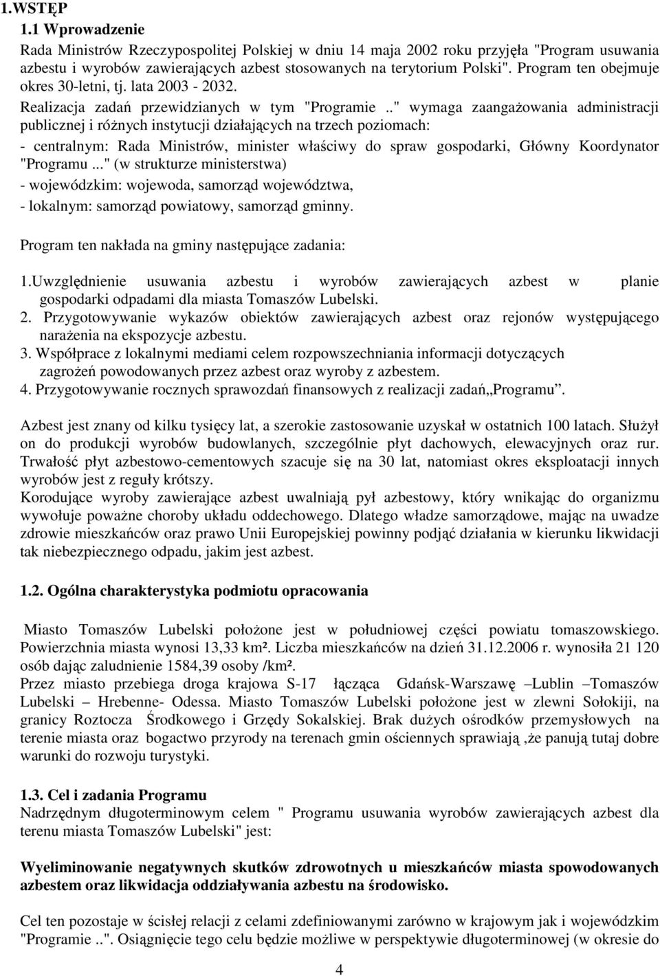 ." wymaga zaangaŝowania administracji publicznej i róŝnych instytucji działających na trzech poziomach: - centralnym: Rada Ministrów, minister właściwy do spraw gospodarki, Główny Koordynator