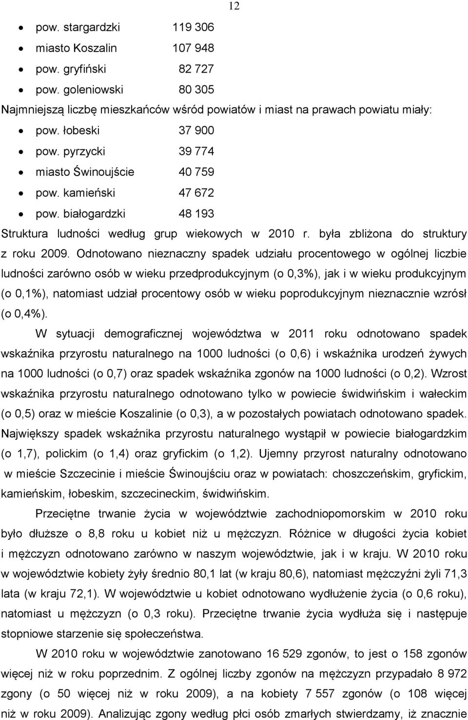 Odnotowano nieznaczny spadek udziału procentowego w ogólnej liczbie ludności zarówno osób w wieku przedprodukcyjnym (o 0,3%), jak i w wieku produkcyjnym (o 0,1%), natomiast udział procentowy osób w