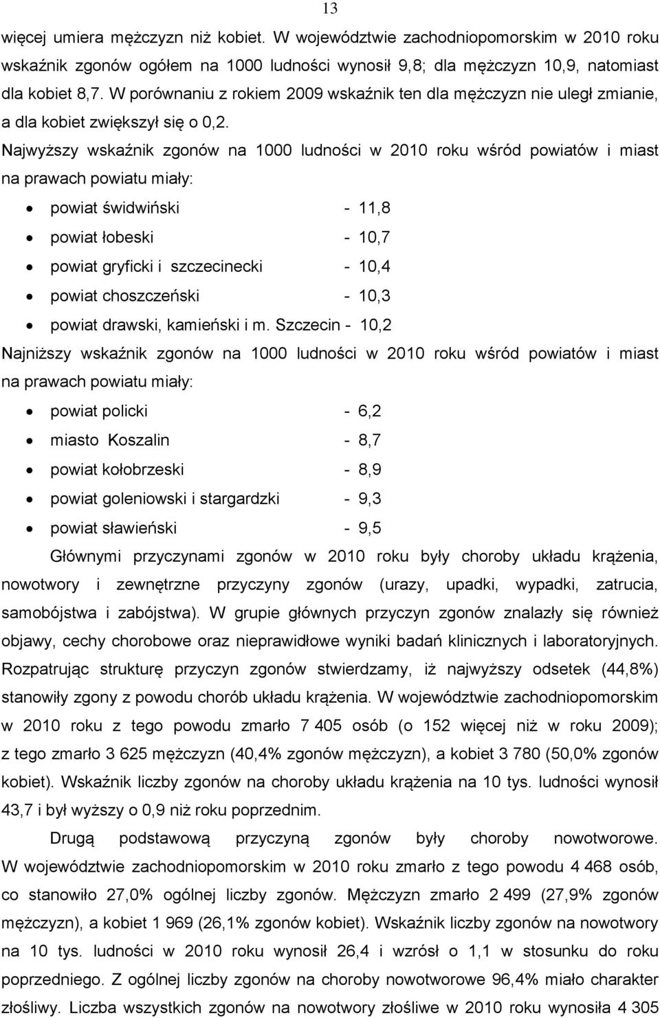 Najwyższy wskaźnik zgonów na 1000 ludności w 2010 roku wśród powiatów i miast na prawach powiatu miały: powiat świdwiński - 11,8 powiat łobeski - 10,7 powiat gryficki i szczecinecki - 10,4 powiat