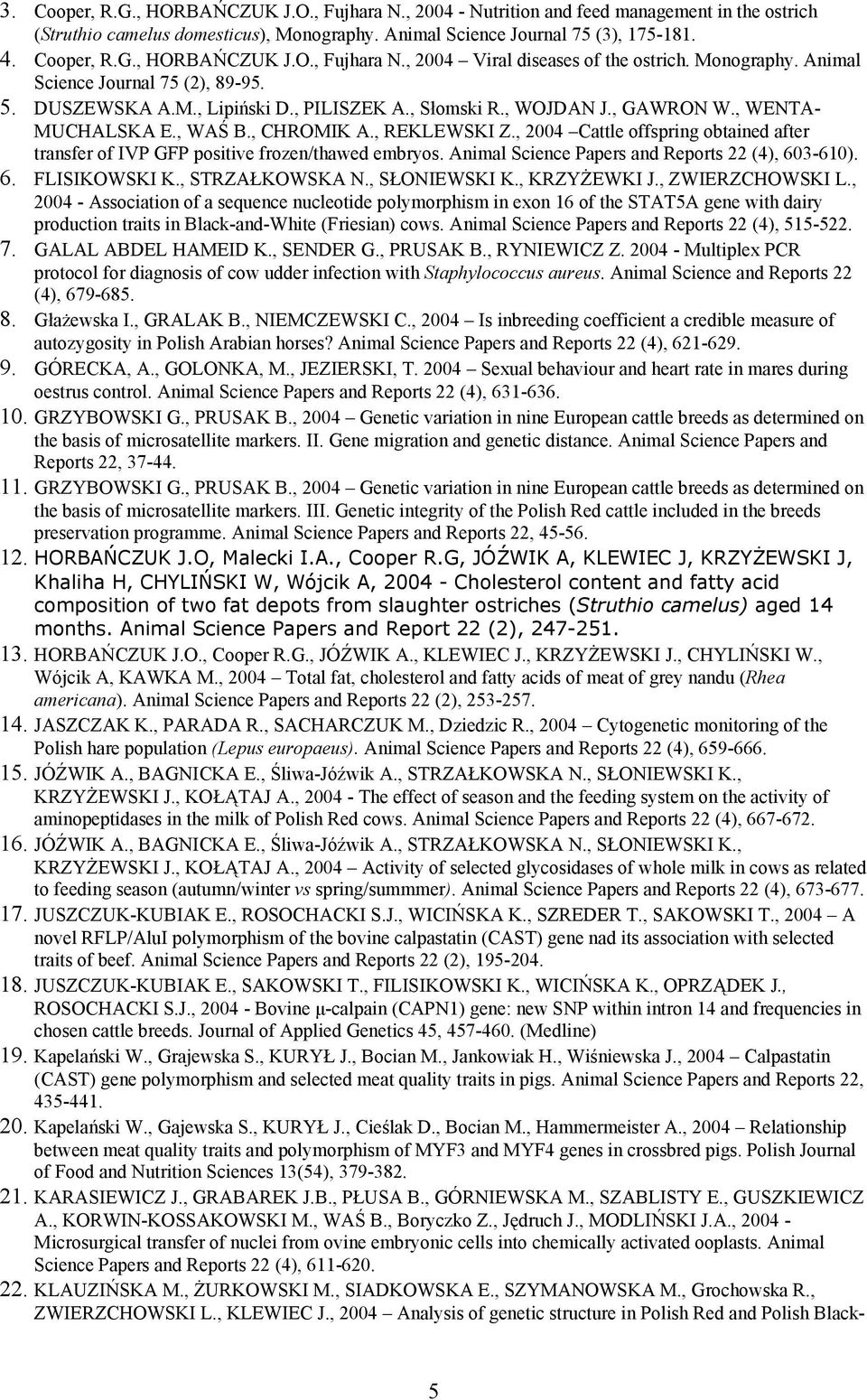 , 2004 Cattle offspring obtained after transfer of IVP GFP positive frozen/thawed embryos. Animal Science Papers and Reports 22 (4), 603-610). 6. FLISIKOWSKI K., STRZAŁKOWSKA N., SŁONIEWSKI K.