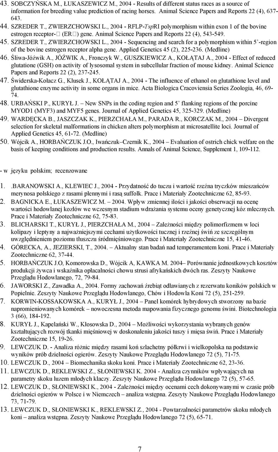 Animal Science Papers and Reports 22 (4), 543-549. 45. SZREDER T., ZWIERZCHOWSKI L., 2004 - Sequencing and search for a polymorphism within 5 -region of the bovine estrogen receptor alpha gene.