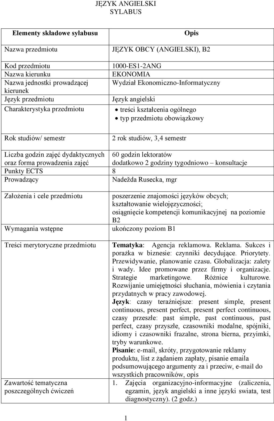 godzin zajęć dydaktycznych oraz forma prowadzenia zajęć 60 godzin lektoratów dodatkowo 2 godziny tygodniowo konsultacje Punkty ECTS 8 Prowadzący Nadežda Rusecka, mgr Założenia i cele przedmiotu