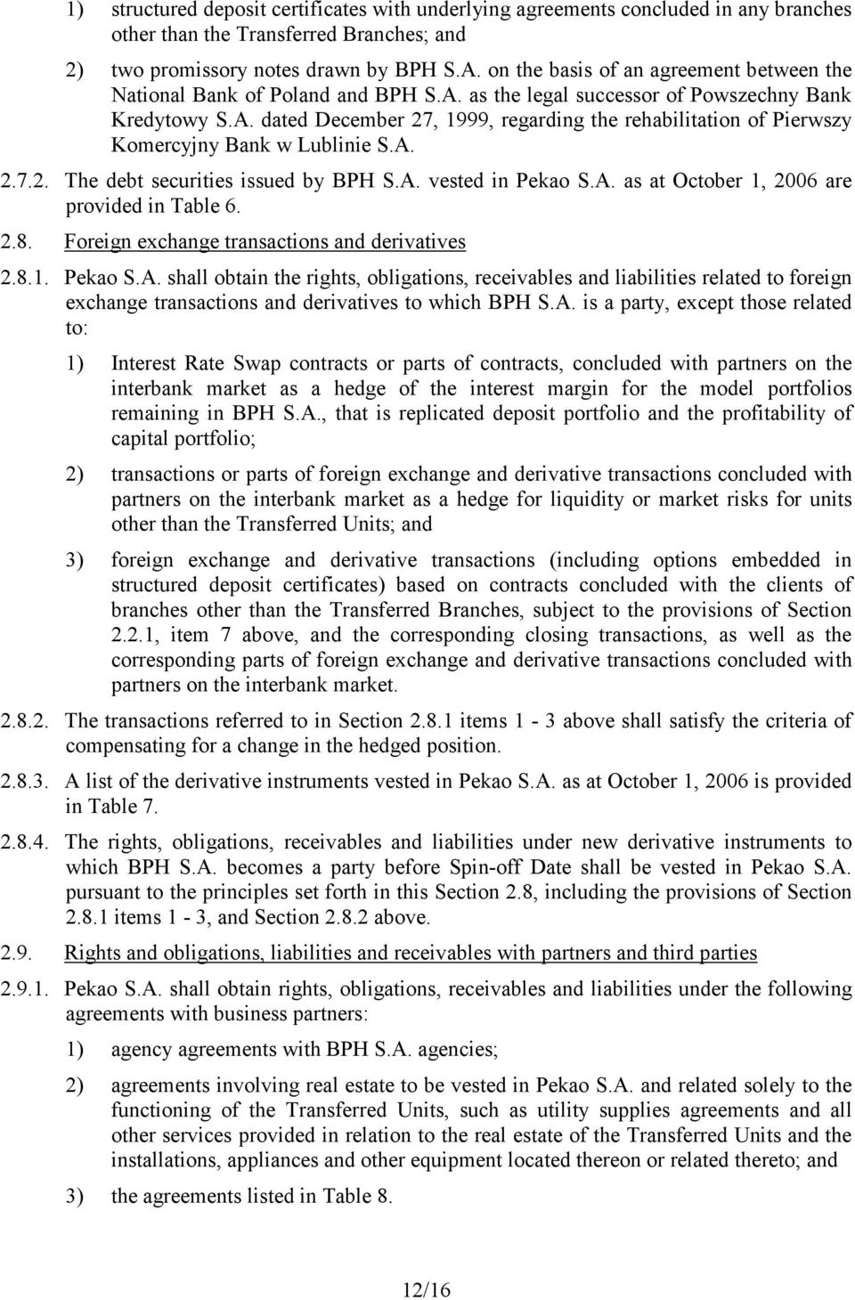 A. 2.7.2. The debt securities issued by BPH S.A. vested in Pekao S.A. as at October 1, 2006 are provided in Table 6. 2.8. Foreign exchange transactions and derivatives 2.8.1. Pekao S.A. shall obtain the rights, obligations, receivables and liabilities related to foreign exchange transactions and derivatives to which BPH S.