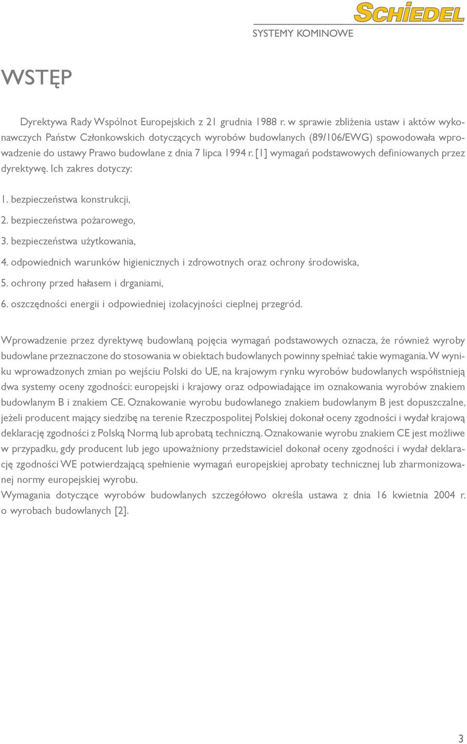 [1] wymagań podstawowych definiowanych przez dyrektywę. Ich zakres dotyczy: 1. bezpieczeństwa konstrukcji, 2. bezpieczeństwa pożarowego, 3. bezpieczeństwa użytkowania, 4.