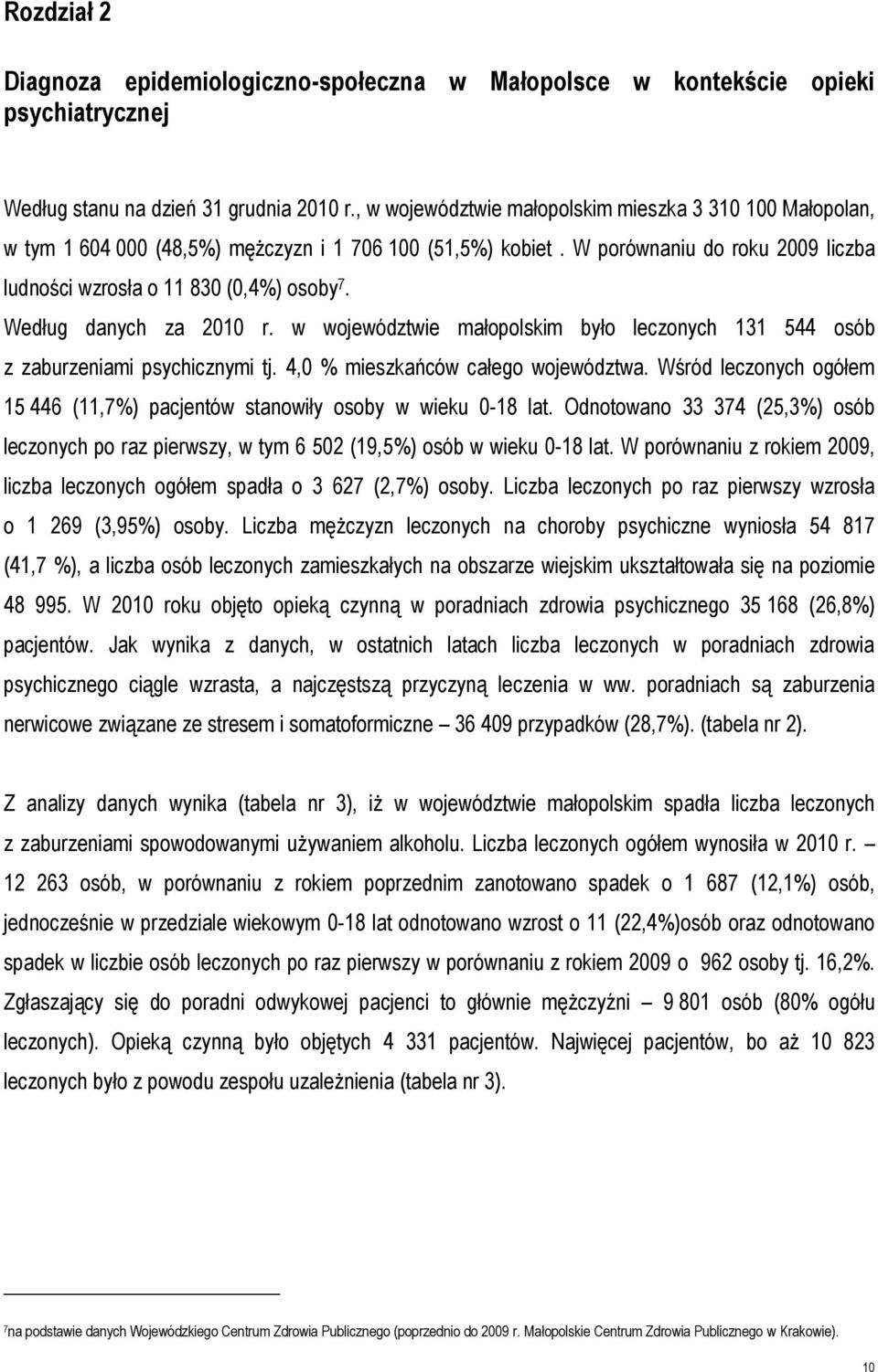 Według danych za 2010 r. w województwie małopolskim było leczonych 131 544 osób z zaburzeniami psychicznymi tj. 4,0 % mieszkańców całego województwa.