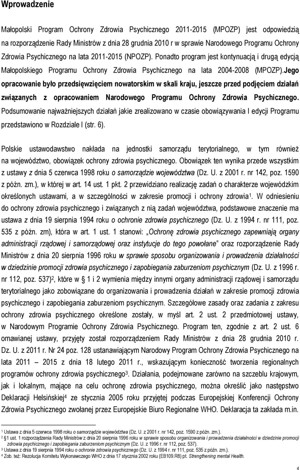 Jego opracowanie było przedsięwzięciem nowatorskim w skali kraju, jeszcze przed podjęciem działań związanych z opracowaniem Narodowego Programu Ochrony Zdrowia Psychicznego.