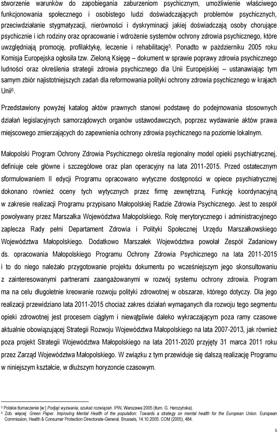 promocję, profilaktykę, leczenie i rehabilitację 5. Ponadto w październiku 2005 roku Komisja Europejska ogłosiła tzw.