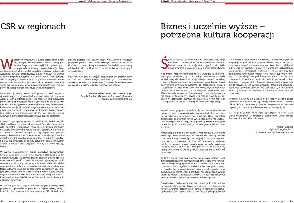 Organizacjami, które podejmowały te inicjatywy, były przede wszystkim związki pracodawców i pracowników, co wynika w dużym stopniu z adresowania konkursów o środki europejskie na projekty z zakresu