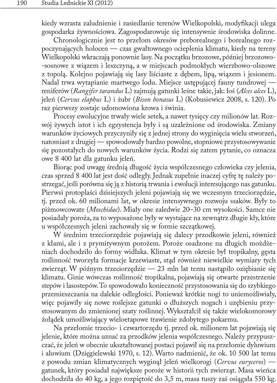 Na początku brzozowe, później brzozowo- -sosnowe z wiązem i leszczyną, a w miejscach podmokłych wierzbowo-olszowe z topolą. Kolejno pojawiają się lasy liściaste z dębem, lipą, wiązem i jesionem.