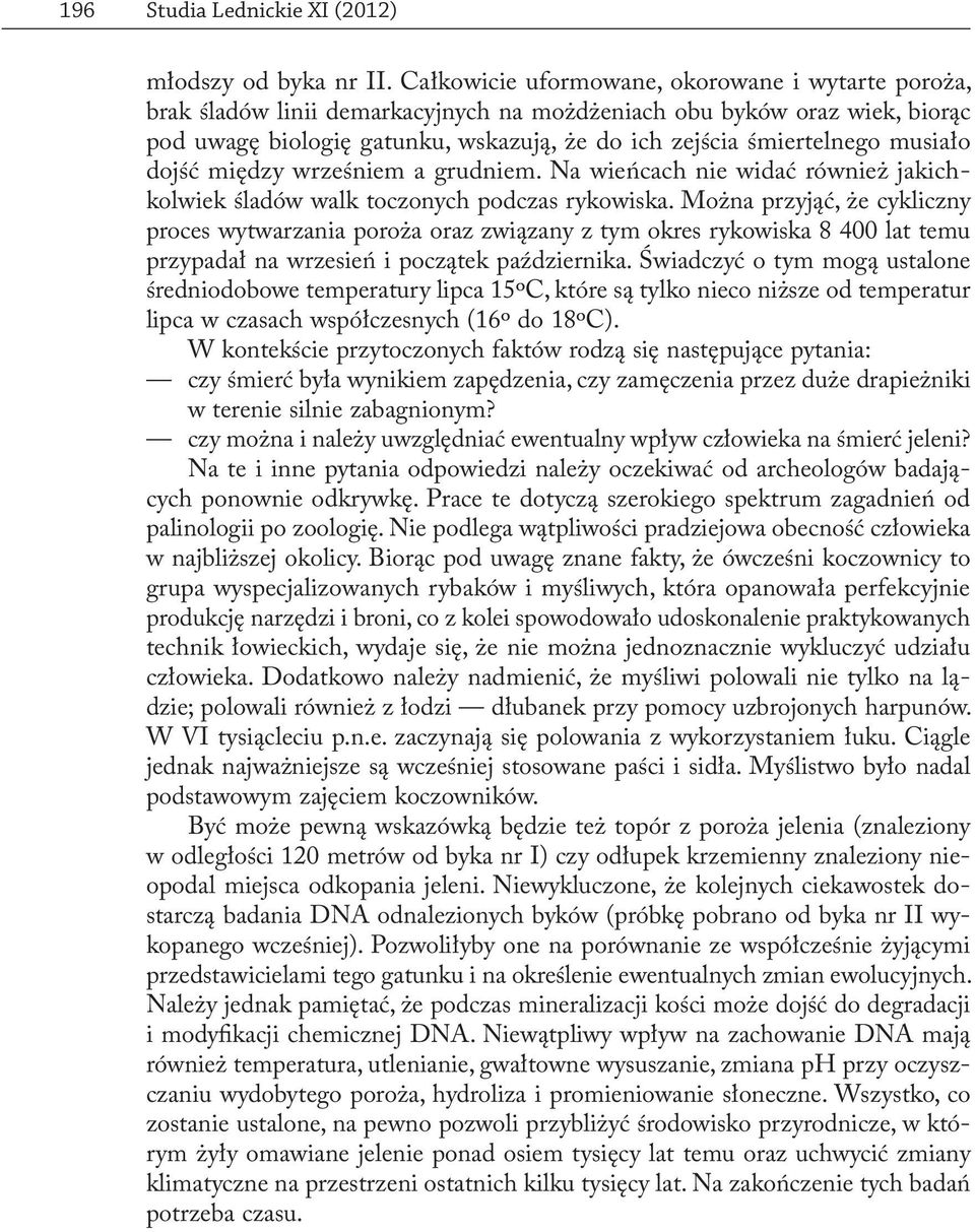 musiało dojść między wrześniem a grudniem. Na wieńcach nie widać również jakichkolwiek śladów walk toczonych podczas rykowiska.