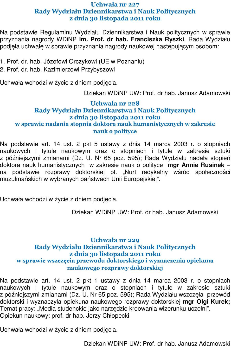 Józefowi Orczykowi (UE w Poznaniu) 2. Prof. dr. hab. Kazimierzowi Przybyszowi Uchwała nr 228 w sprawie nadania stopnia doktora nauk humanistycznych w zakresie nauk o polityce Na podstawie art. 14 ust.