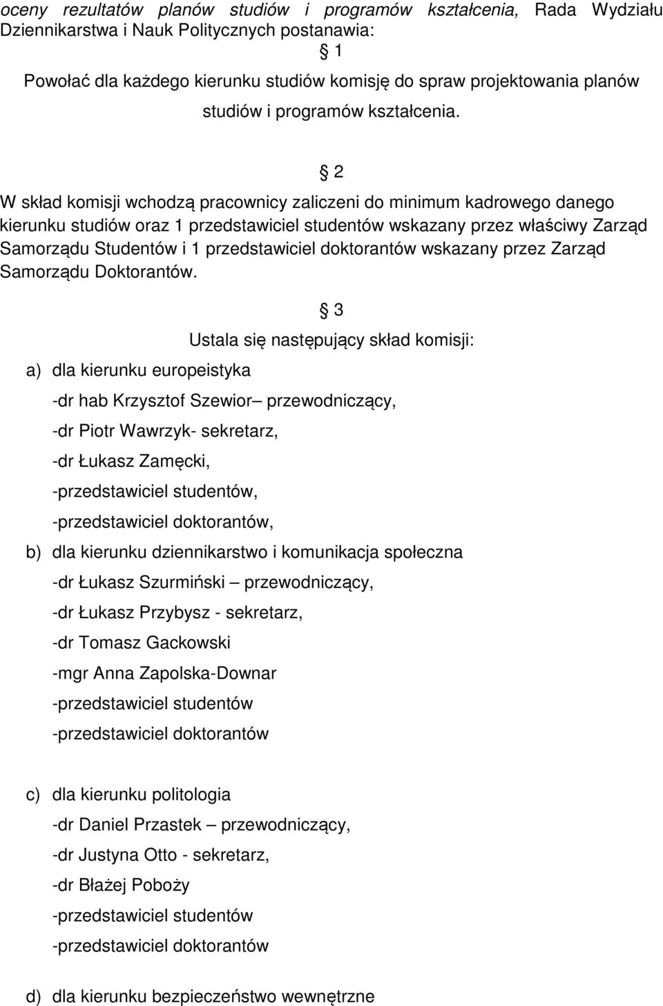 2 W skład komisji wchodzą pracownicy zaliczeni do minimum kadrowego danego kierunku studiów oraz 1 przedstawiciel studentów wskazany przez właściwy Zarząd Samorządu Studentów i 1 przedstawiciel