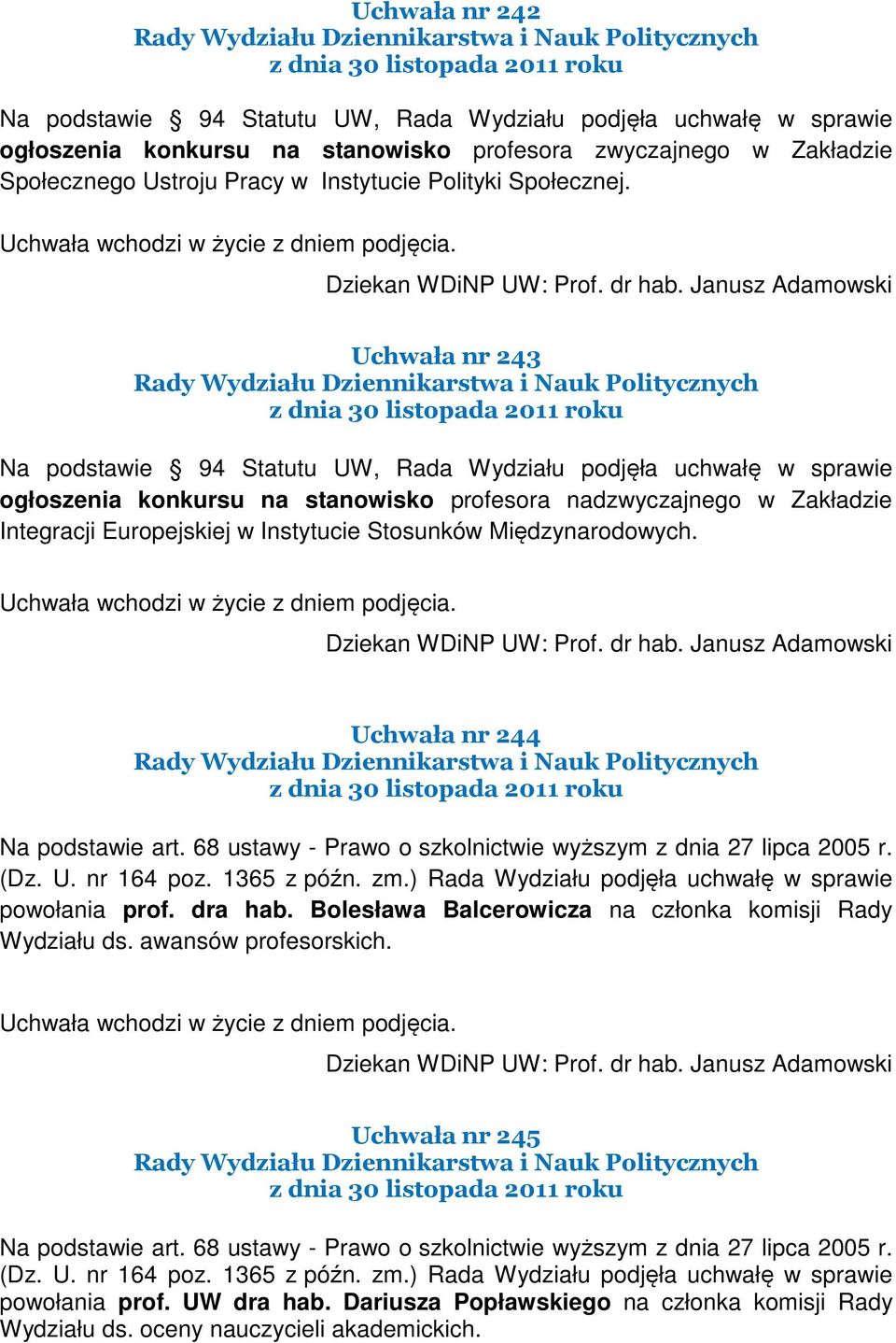 Uchwała nr 243 Na podstawie 94 Statutu UW, Rada Wydziału podjęła uchwałę w sprawie ogłoszenia konkursu na stanowisko profesora nadzwyczajnego w Zakładzie Integracji Europejskiej w Instytucie