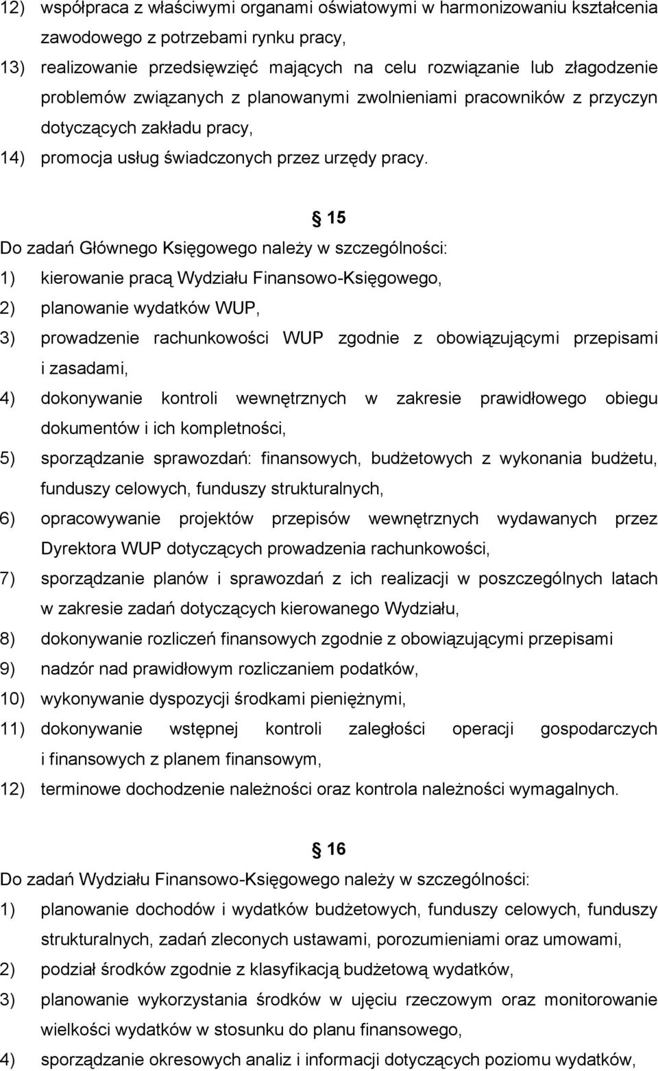 15 Do zadań Głównego Księgowego należy w szczególności: 1) kierowanie pracą Wydziału Finansowo-Księgowego, 2) planowanie wydatków WUP, 3) prowadzenie rachunkowości WUP zgodnie z obowiązującymi