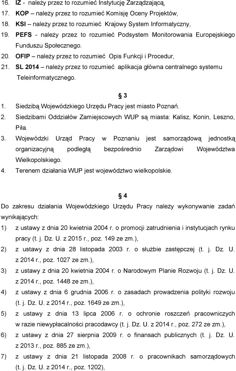 SL 2014 należy przez to rozumieć aplikacja główna centralnego systemu Teleinformatycznego. 3 1. Siedzibą Wojewódzkiego Urzędu Pracy jest miasto Poznań. 2. Siedzibami Oddziałów Zamiejscowych WUP są miasta: Kalisz, Konin, Leszno, Piła.