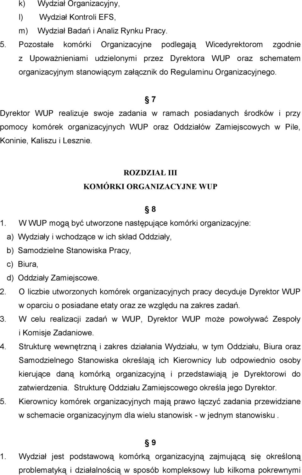 7 Dyrektor WUP realizuje swoje zadania w ramach posiadanych środków i przy pomocy komórek organizacyjnych WUP oraz Oddziałów Zamiejscowych w Pile, Koninie, Kaliszu i Lesznie.