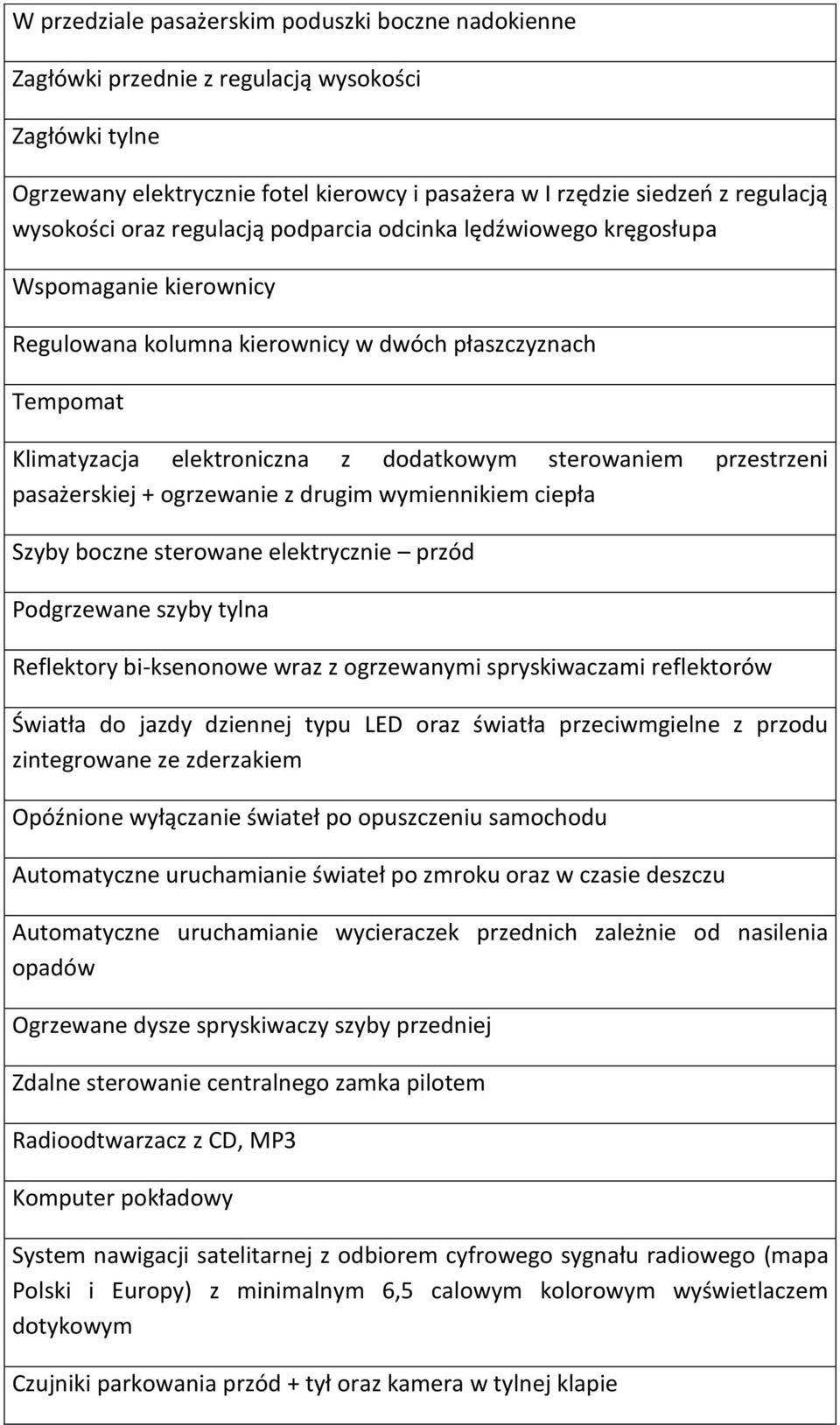 przestrzeni pasażerskiej + ogrzewanie z drugim wymiennikiem ciepła Szyby boczne sterowane elektrycznie przód Podgrzewane szyby tylna Reflektory bi-ksenonowe wraz z ogrzewanymi spryskiwaczami