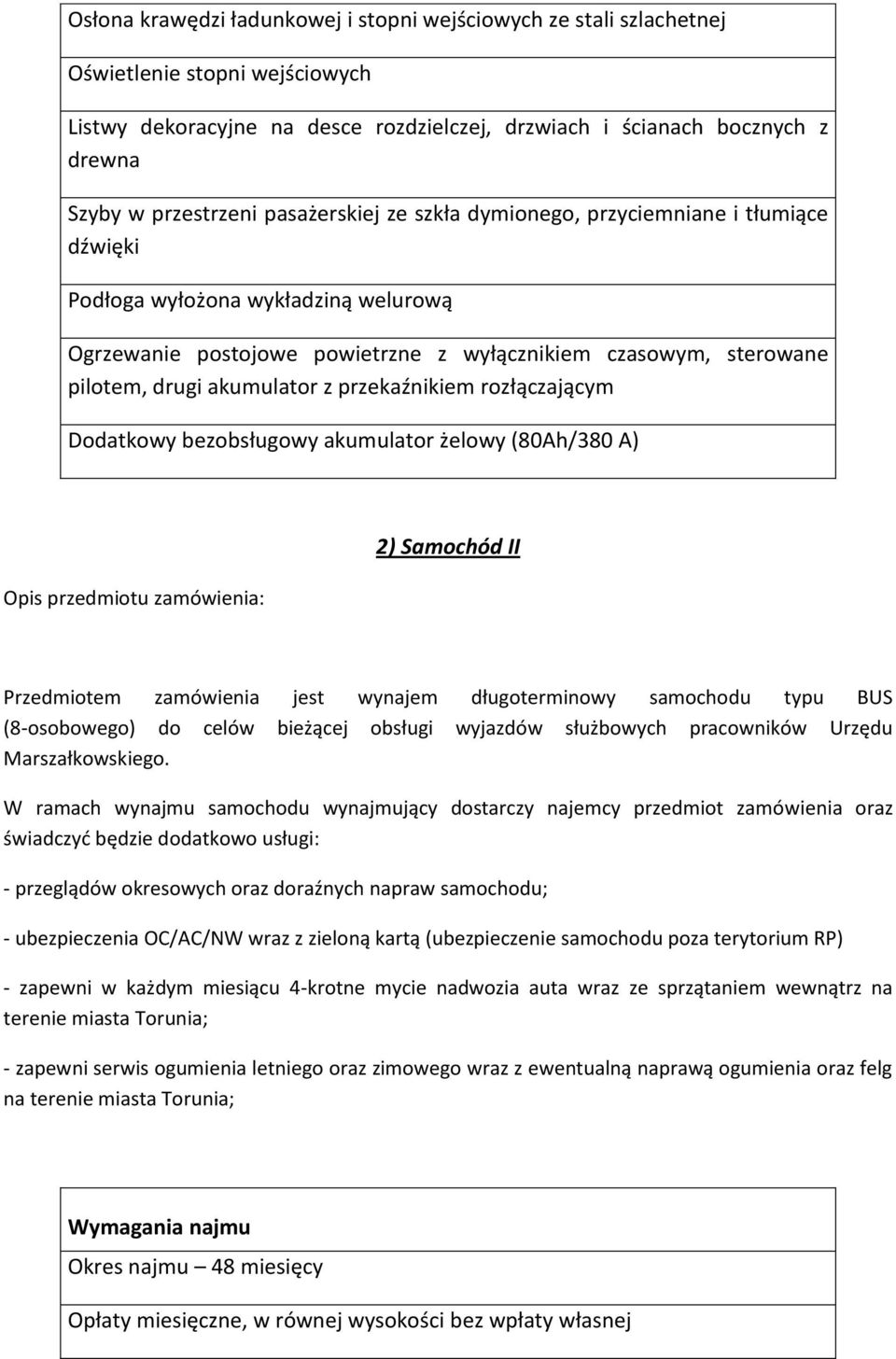 przekaźnikiem rozłączającym Dodatkowy bezobsługowy akumulator żelowy (80Ah/380 A) Opis przedmiotu zamówienia: 2) Samochód II Przedmiotem zamówienia jest wynajem długoterminowy samochodu typu BUS