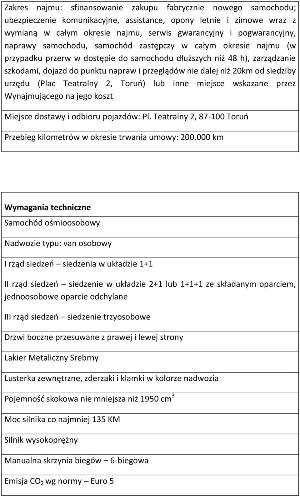 nie dalej niż 20km od siedziby urzędu (Plac Teatralny 2, Toruń) lub inne miejsce wskazane przez Wynajmującego na jego koszt Miejsce dostawy i odbioru pojazdów: Pl.