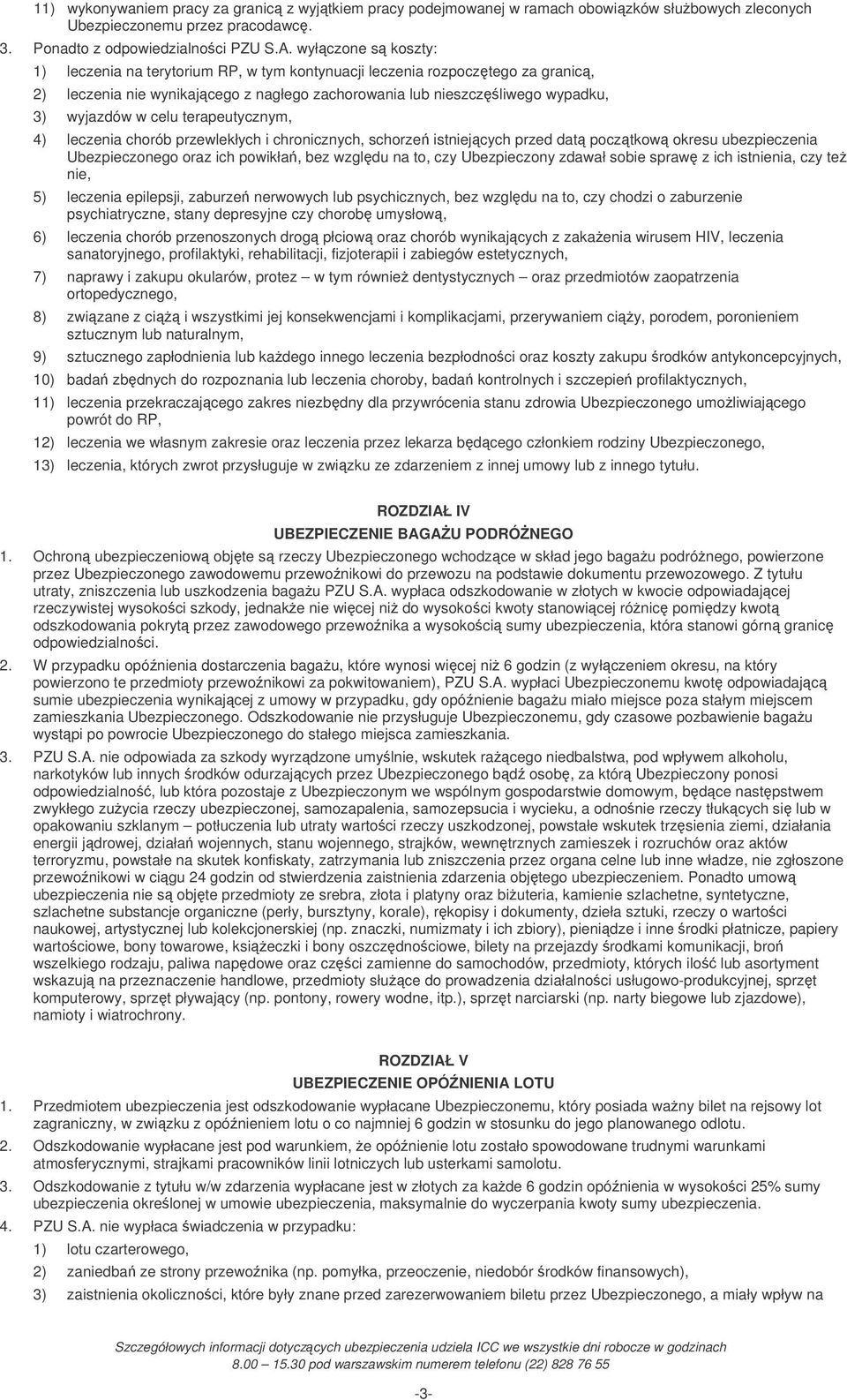 terapeutycznym, 4) leczenia chorób przewlekłych i chronicznych, schorze istniejcych przed dat pocztkow okresu ubezpieczenia Ubezpieczonego oraz ich powikła, bez wzgldu na to, czy Ubezpieczony zdawał