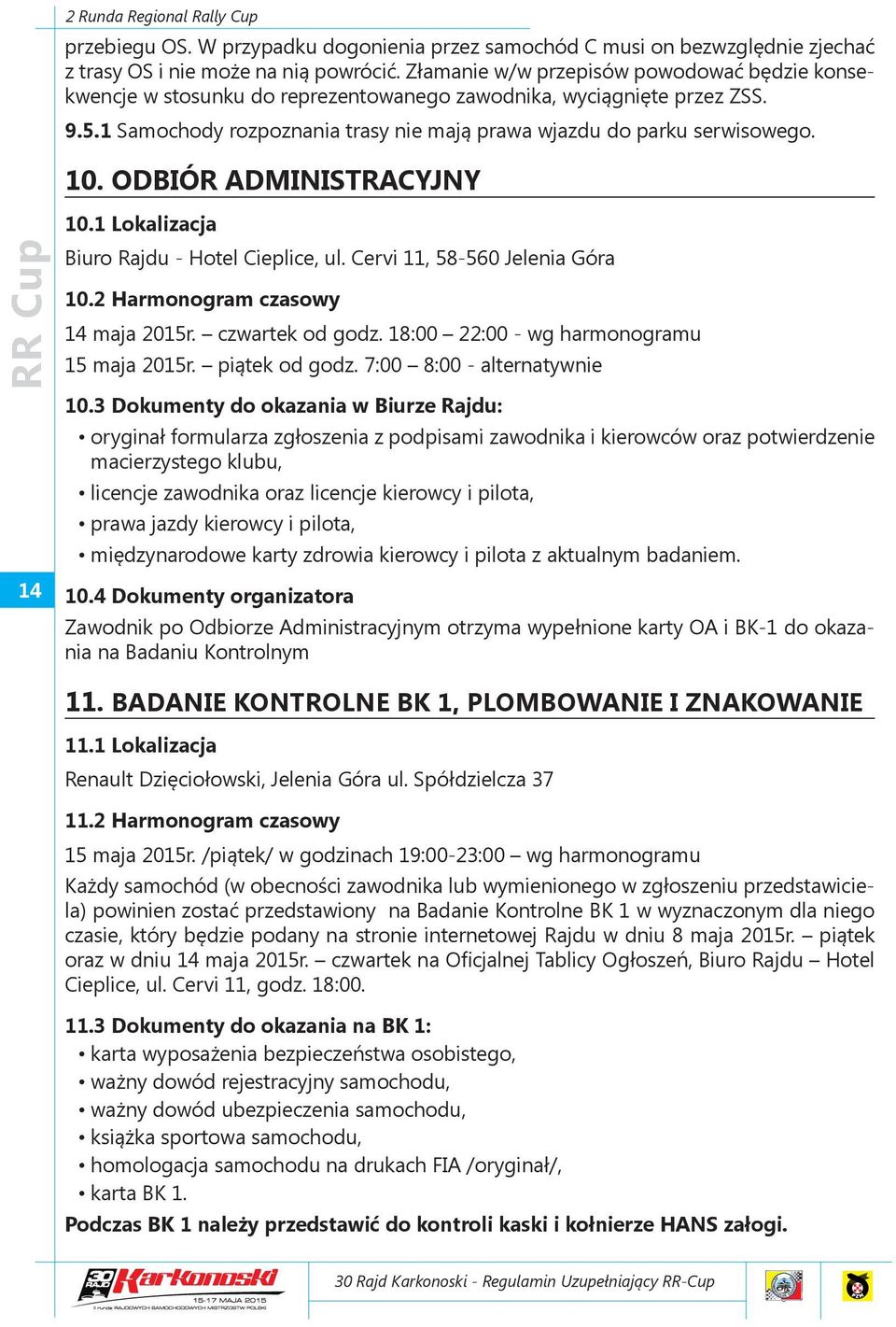 ODBIÓR ADMINISTRACYJNY 10.1 Lokalizacja Biuro Rajdu - Hotel Cieplice, ul. Cervi 11, 58-560 Jelenia Góra 10.2 Harmonogram czasowy 14 maja 2015r. czwartek od godz.