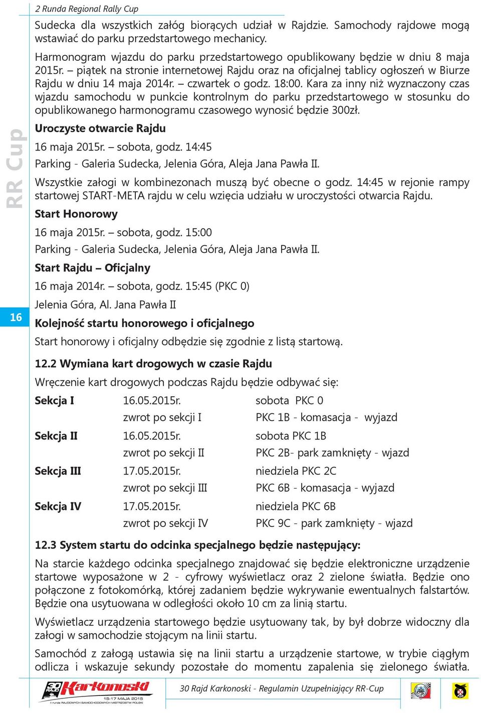 czwartek o godz. 18:00. Kara za inny niż wyznaczony czas wjazdu samochodu w punkcie kontrolnym do parku przedstartowego w stosunku do opublikowanego harmonogramu czasowego wynosić będzie 300zł.