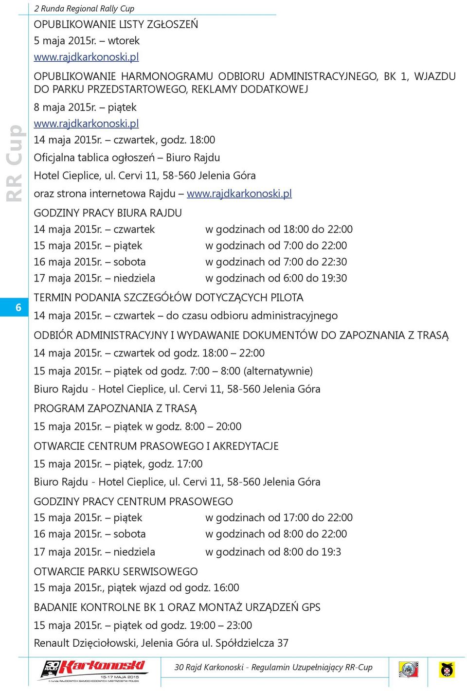 18:00 Oficjalna tablica ogłoszeń Biuro Rajdu Hotel Cieplice, ul. Cervi 11, 58-560 Jelenia Góra oraz strona internetowa Rajdu www.rajdkarkonoski.pl GODZINY PRACY BIURA RAJDU 14 maja 2015r.