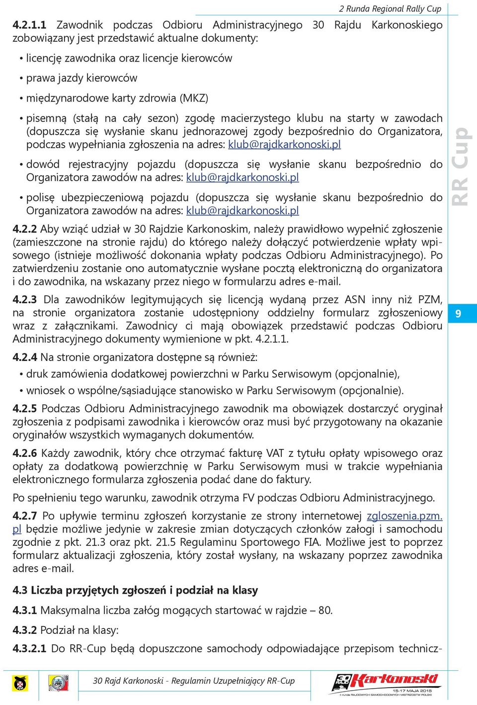 karty zdrowia (MKZ) pisemną (stałą na cały sezon) zgodę macierzystego klubu na starty w zawodach (dopuszcza się wysłanie skanu jednorazowej zgody bezpośrednio do Organizatora, podczas wypełniania