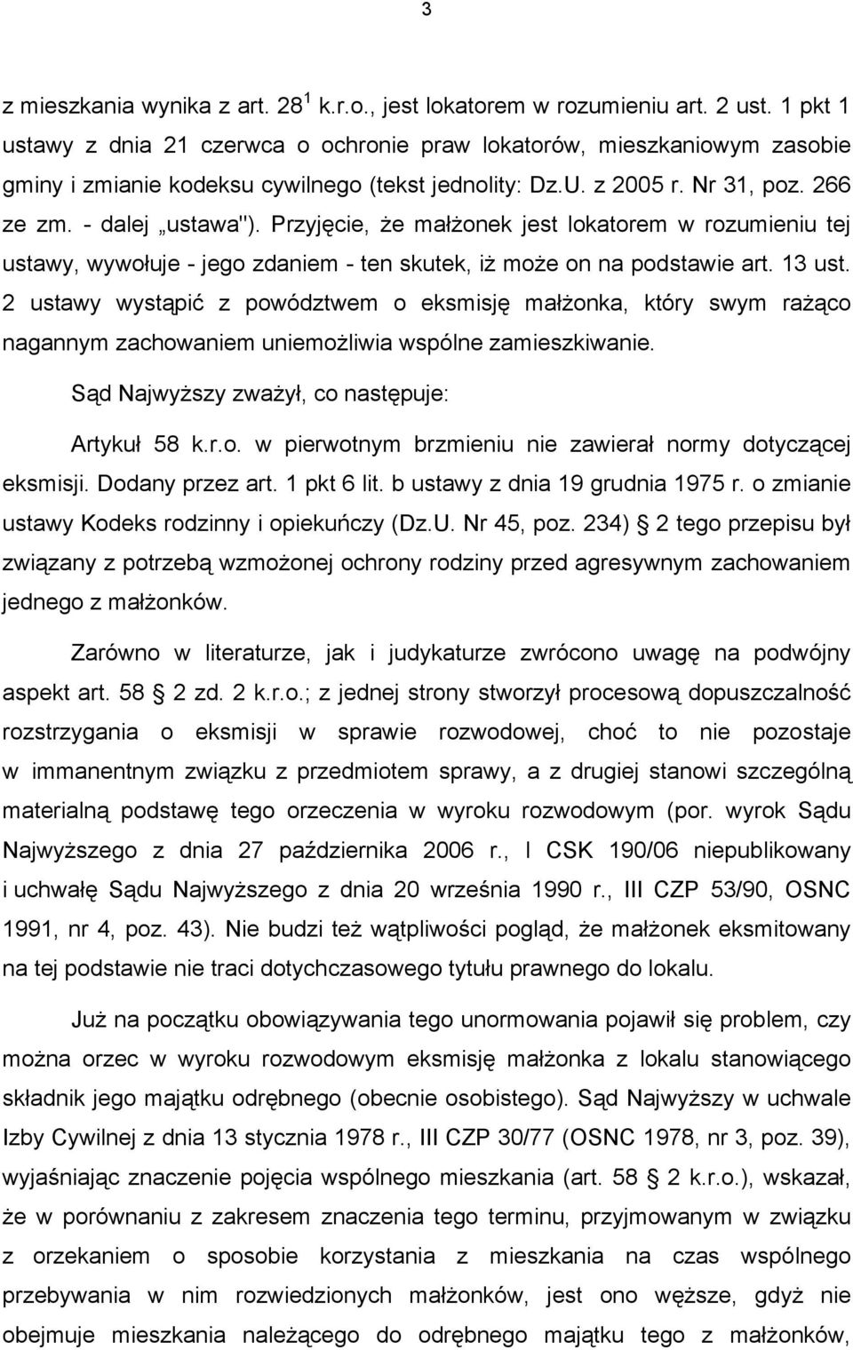 Przyjęcie, że małżonek jest lokatorem w rozumieniu tej ustawy, wywołuje - jego zdaniem - ten skutek, iż może on na podstawie art. 13 ust.