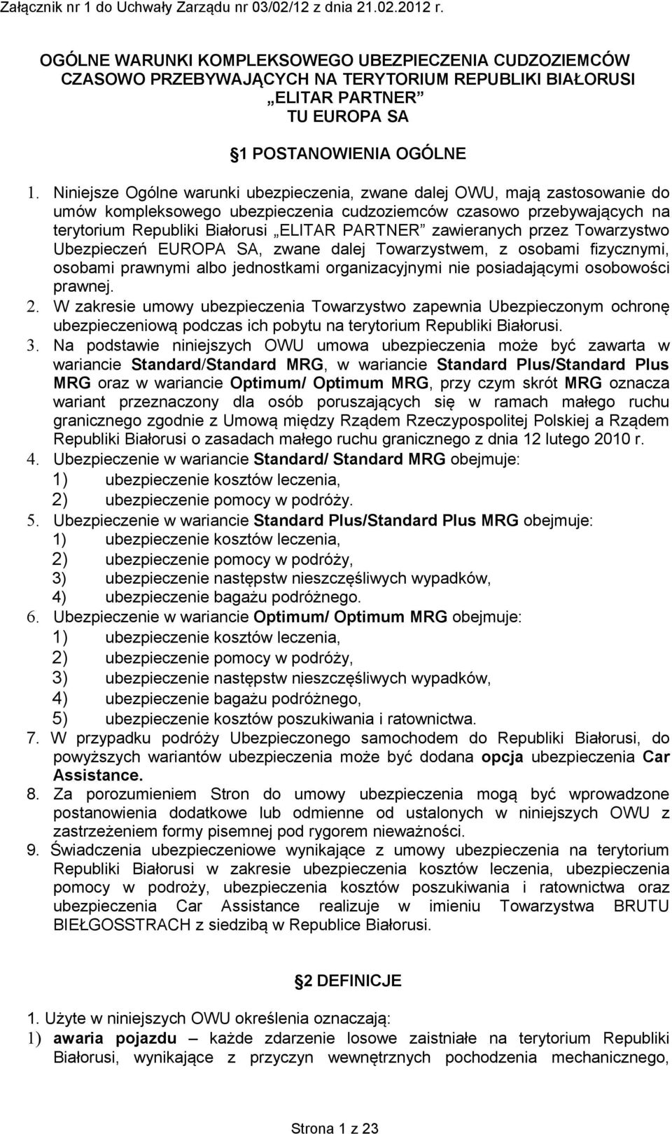 zawieranych przez Towarzystwo Ubezpieczeń EUROPA SA, zwane dalej Towarzystwem, z osobami fizycznymi, osobami prawnymi albo jednostkami organizacyjnymi nie posiadającymi osobowości prawnej. 2.