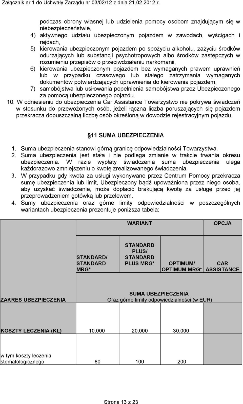 pojazdem bez wymaganych prawem uprawnień lub w przypadku czasowego lub stałego zatrzymania wymaganych dokumentów potwierdzających uprawnienia do kierowania pojazdem, 7) samobójstwa lub usiłowania