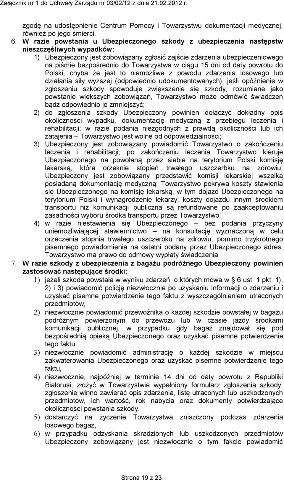 Towarzystwa w ciągu 15 dni od daty powrotu do Polski, chyba że jest to niemożliwe z powodu zdarzenia losowego lub działania siły wyższej (odpowiednio udokumentowanych); jeśli opóźnienie w zgłoszeniu