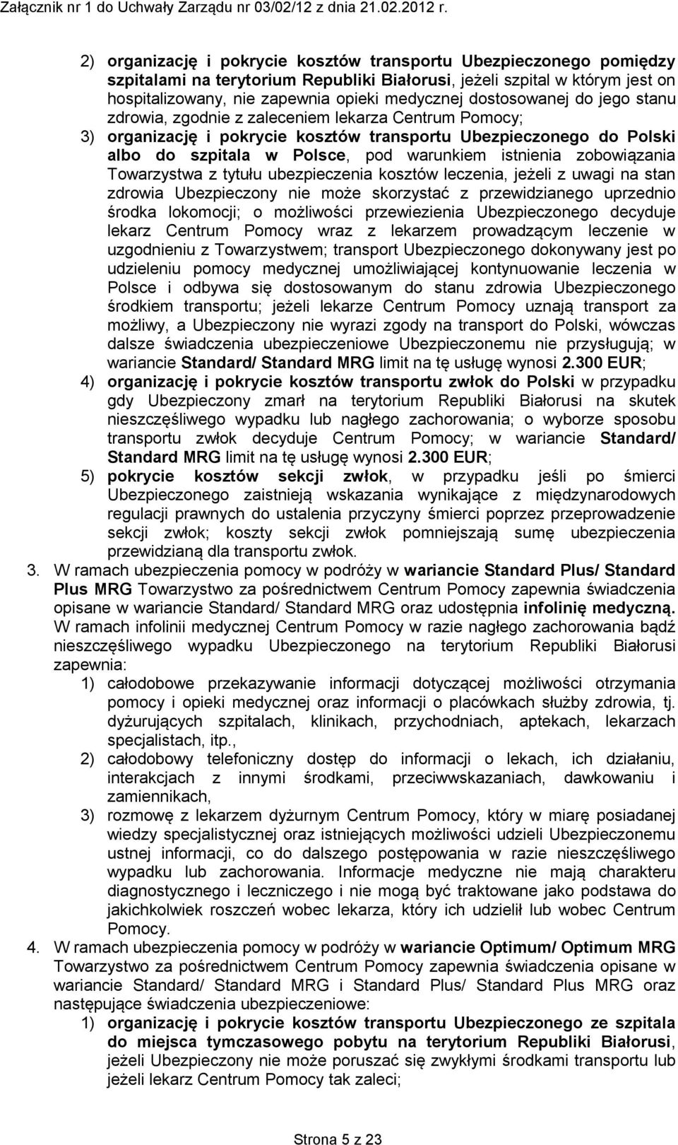 istnienia zobowiązania Towarzystwa z tytułu ubezpieczenia kosztów leczenia, jeżeli z uwagi na stan zdrowia Ubezpieczony nie może skorzystać z przewidzianego uprzednio środka lokomocji; o możliwości