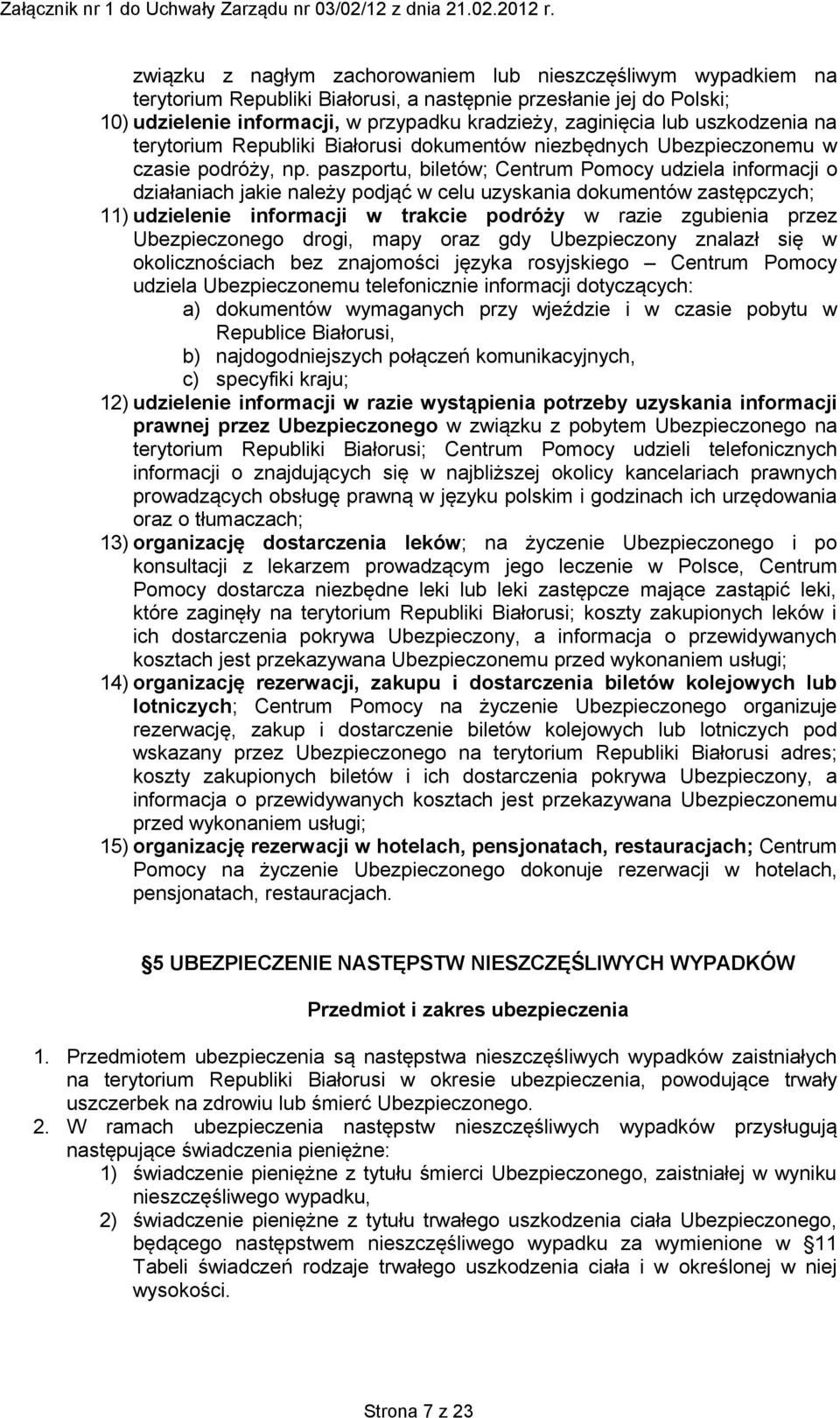 paszportu, biletów; Centrum Pomocy udziela informacji o działaniach jakie należy podjąć w celu uzyskania dokumentów zastępczych; 11) udzielenie informacji w trakcie podróży w razie zgubienia przez